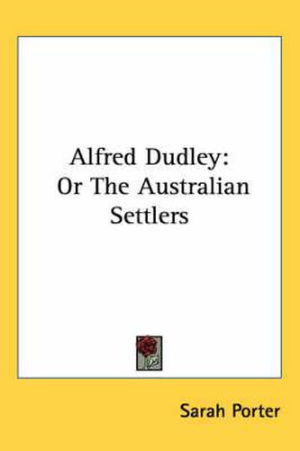 Cover image for Alfred Dudley: Or the Australian Settlers