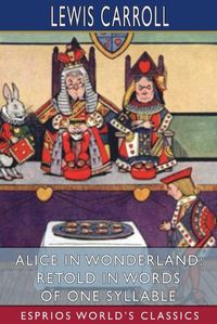 Cover image for Alice in Wonderland: Retold in Words of One Syllable (Esprios Classics)