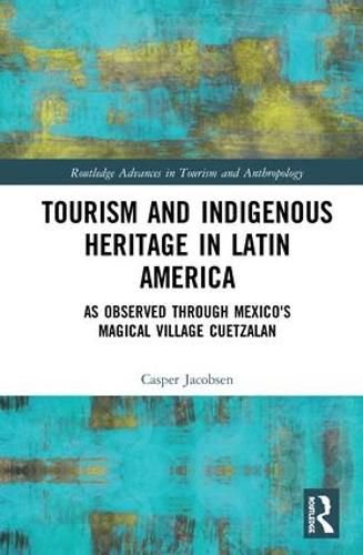 Cover image for Tourism and Indigenous Heritage in Latin America: As Observed through Mexico's Magical Village Cuetzalan