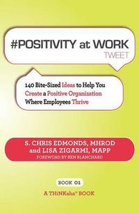 Cover image for # POSITIVITY at WORK tweet Book01: 140 Bite-Sized Ideas to Help You Create a Positive Organization Where Employees Thrive