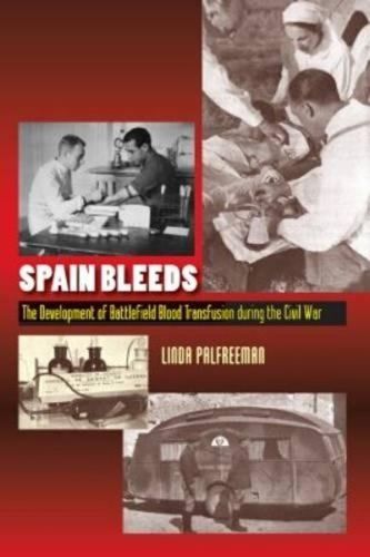 Cover image for Spain Bleeds: The Development of Battlefield Blood Transfusion During the Civil War