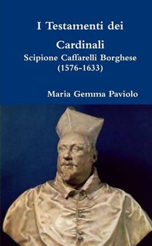 I Testamenti Dei Cardinali: Scipione Caffarelli Borghese (1576-1633)