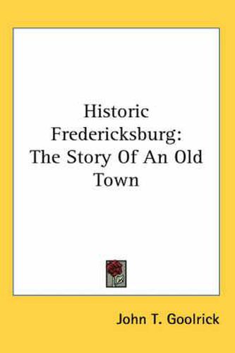 Cover image for Historic Fredericksburg: The Story of an Old Town