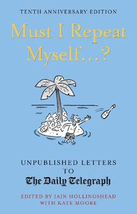 Cover image for Must I Repeat Myself...?: Unpublished Letters to the Daily Telegraph