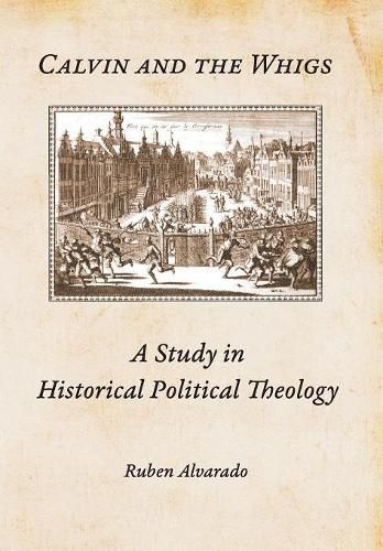 Cover image for Calvin and the Whigs: A Study in Historical Political Theology