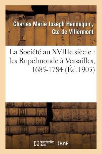 Cover image for La Societe Au Xviiie Siecle: Les Rupelmonde A Versailles, 1685-1784