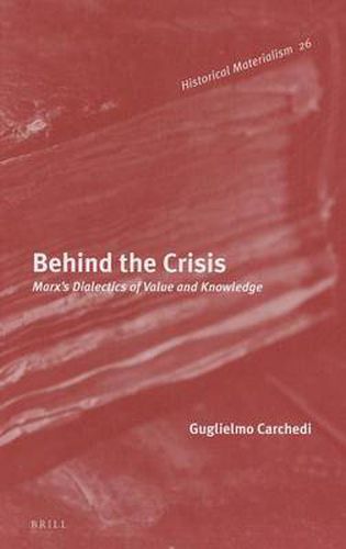 Behind the Crisis: Marx's Dialectics of Value and Knowledge