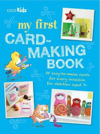 Cover image for My First Card-Making Book: 35 Easy-to-Make Cards for Every Occasion for Children Aged 7+