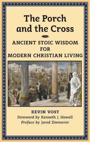 Cover image for The Porch and the Cross: Ancient Stoic Wisdom for Modern Christian Living