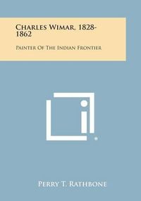 Cover image for Charles Wimar, 1828-1862: Painter of the Indian Frontier