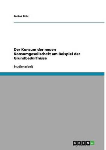 Cover image for Der Konsum der neuen Konsumgesellschaft am Beispiel der Grundbedurfnisse