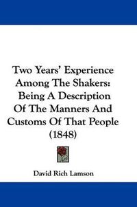 Cover image for Two Years' Experience Among the Shakers: Being a Description of the Manners and Customs of That People (1848)