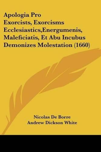 Cover image for Apologia Pro Exorcists, Exorcisms Ecclesiastics, Energumenis, Maleficiatis, Et Abu Incubus Demonizes Molestation (1660)