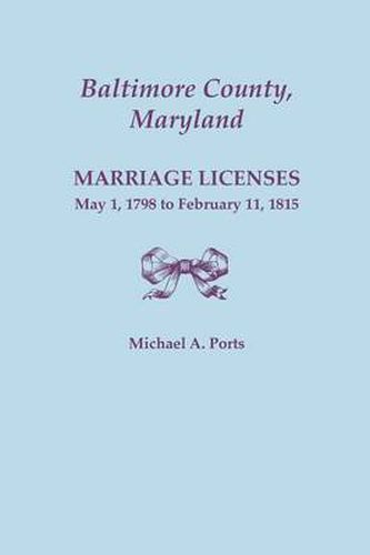 Cover image for Baltimore County, Maryland: Marriage Licenses, May 1, 1798 to February 11, 1815