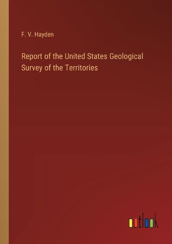 Report of the United States Geological Survey of the Territories