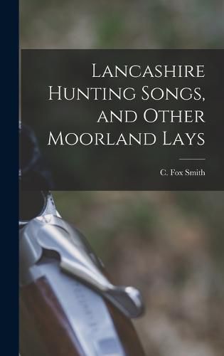 Lancashire Hunting Songs, and Other Moorland Lays