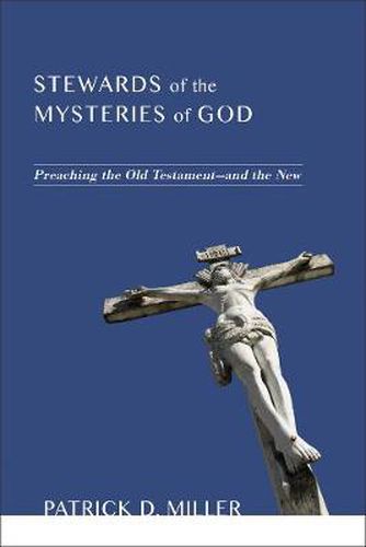 Stewards of the Mysteries of God: Preaching the Old Testament--And the New