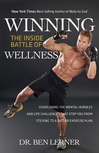 Cover image for Winning the Inside Battle of Wellness: Overcoming the Mental Hurdles and Life Challenges That Stop You from Sticking to a Diet or Exercise Plan