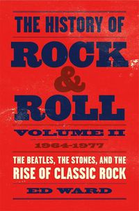 Cover image for The History of Rock & Roll, Volume 2: 1964-1977: The Beatles, the Stones, and the Rise of Classic Rock