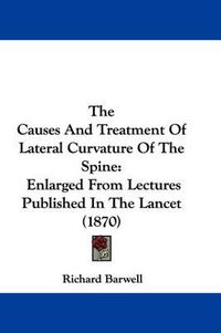 Cover image for The Causes and Treatment of Lateral Curvature of the Spine: Enlarged from Lectures Published in the Lancet (1870)