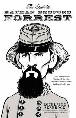 Cover image for The Quotable Nathan Bedford Forrest: Selections From the Writings and Speeches of the Confederacy's Most Brilliant Cavalryman