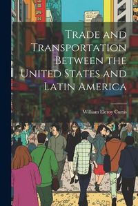 Cover image for Trade and Transportation Between the United States and Latin America