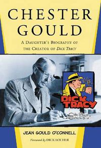Cover image for Chester Gould: A Daughter's Biography of the Creator of Dick Tracy