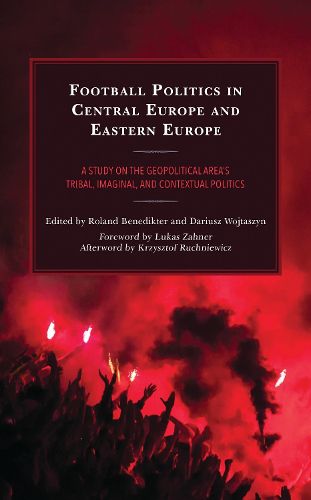 Cover image for Football Politics in Central Europe and Eastern Europe: A Study on the Geopolitical Area's Tribal, Imaginal, and Contextual Politics