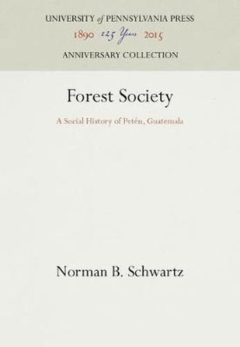 Cover image for Forest Society: A Social History of Peten, Guatemala