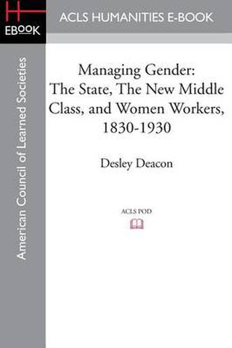 Cover image for Managing Gender: The State, the New Middle Class, and Women Workers, 1830-1930