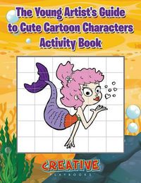 Cover image for The Young Artist's Guide to Cute Cartoon Characters Activity Book