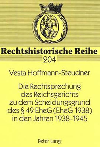 Die Rechtsprechung Des Reichsgerichts Zu Dem Scheidungsgrund Des 49 Eheg (Eheg 1938) in Den Jahren 1938-1945