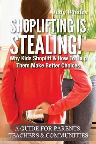 Cover image for Shoplifting Is Stealing: Why Kids Shoplift & How to Help Them Make Better Choices. A Gude for Parents, Teachers & Communities