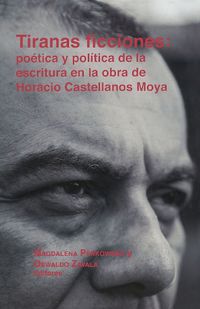 Cover image for Tiranas ficciones: poetica y politica de la escritura en la obra de Horacio Castellanos Moya