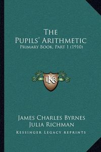 Cover image for The Pupils' Arithmetic: Primary Book, Part 1 (1910)