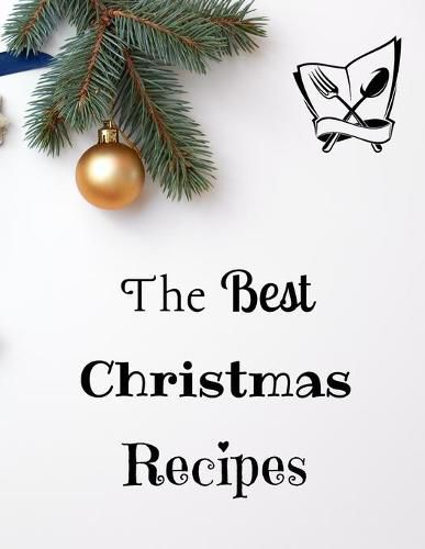 Cover image for The Best Christmas Recipes: 100+ Unique and Important Christmas Recipes For You, Your Family And Your Friends