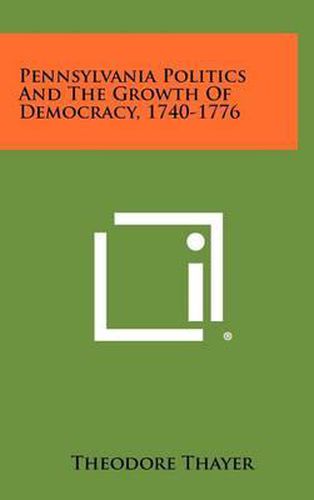 Pennsylvania Politics and the Growth of Democracy, 1740-1776