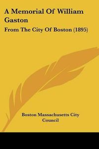 Cover image for A Memorial of William Gaston: From the City of Boston (1895)