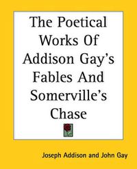 Cover image for The Poetical Works Of Addison Gay's Fables And Somerville's Chase