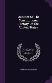 Cover image for Outlines of the Constitutional History of the United States