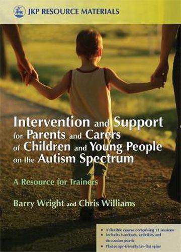 Cover image for Intervention and Support for Parents of Children and Young People on the Autism Spectrum: A Resource for Trainers