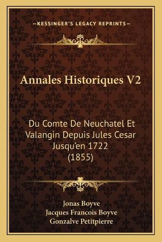 Cover image for Annales Historiques V2: Du Comte de Neuchatel Et Valangin Depuis Jules Cesar Jusqu'en 1722 (1855)