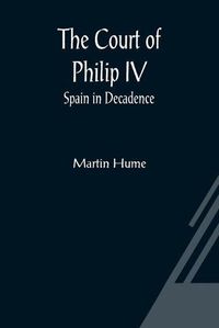 Cover image for The Court of Philip IV; Spain in Decadence