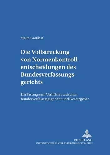 Cover image for Die Vollstreckung Von Normenkontrollentscheidungen Des Bundesverfassungsgerichts: Ein Beitrag Zum Verhaeltnis Zwischen Bundesverfassungsgericht Und Gesetzgeber