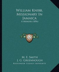 Cover image for William Knibb, Missionary in Jamaica: A Memoir (1896)