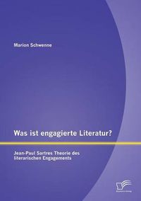 Cover image for Was ist engagierte Literatur? Jean-Paul Sartres Theorie des literarischen Engagements