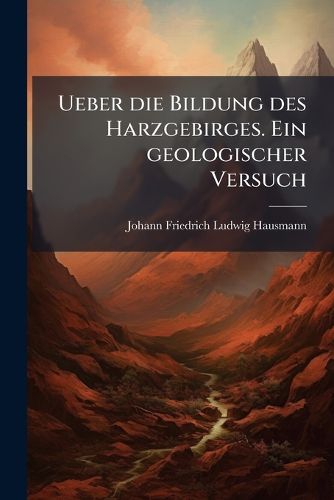 Cover image for Ueber Die Bildung Des Harzgebirges. Ein Geologischer Versuch