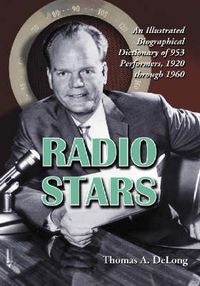 Cover image for Radio Stars: An Illustrated Biographical Dictionary of 953 Performers, 1920 Through 1960