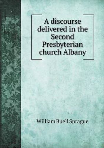 Cover image for A discourse delivered in the Second Presbyterian church Albany