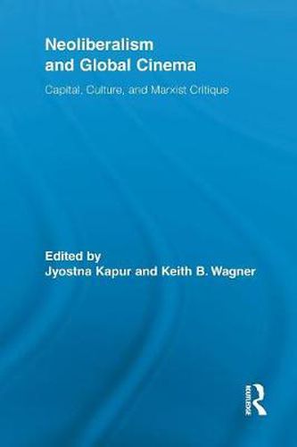 Cover image for Neoliberalism and Global Cinema: Capital, Culture, and Marxist Critique